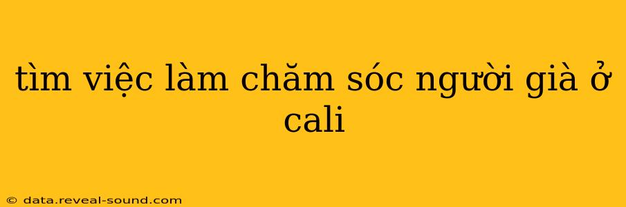 tìm việc làm chăm sóc người già ở cali