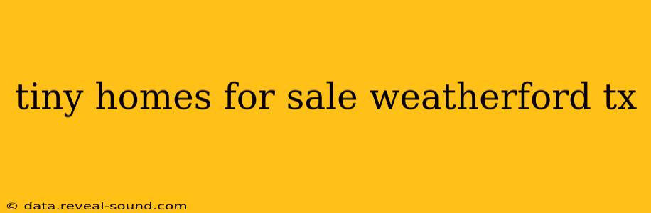 tiny homes for sale weatherford tx