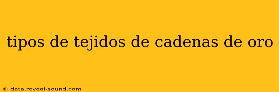 tipos de tejidos de cadenas de oro