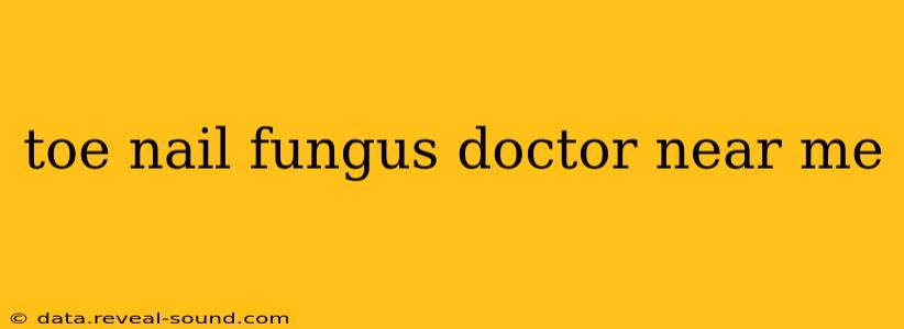 toe nail fungus doctor near me