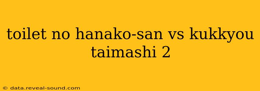 toilet no hanako-san vs kukkyou taimashi 2