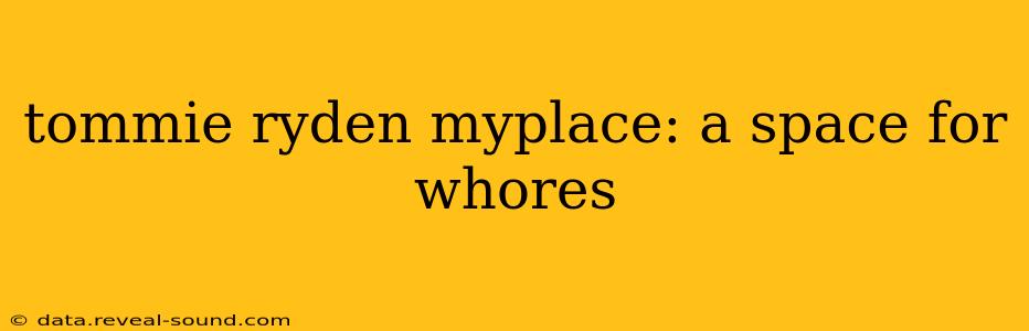 tommie ryden myplace: a space for whores tommie ryden myplace: a space for whores