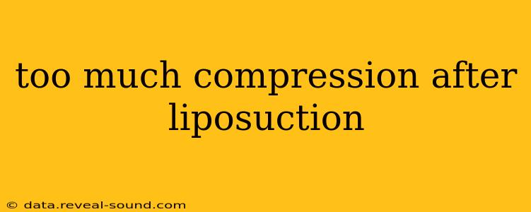 too much compression after liposuction