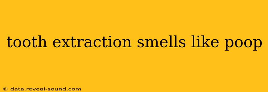 tooth extraction smells like poop