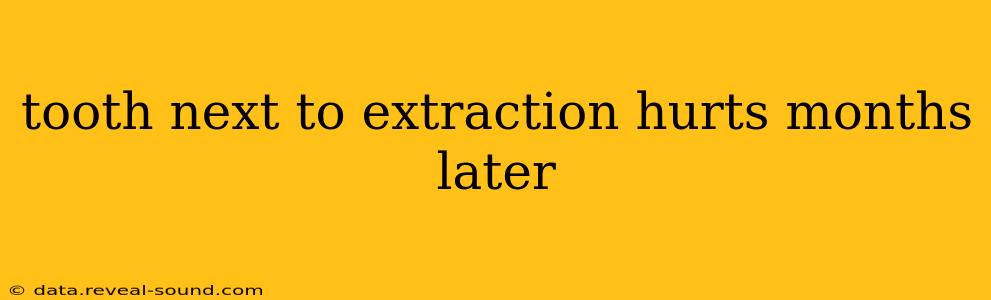 tooth next to extraction hurts months later