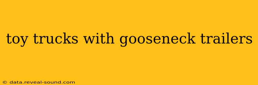 toy trucks with gooseneck trailers