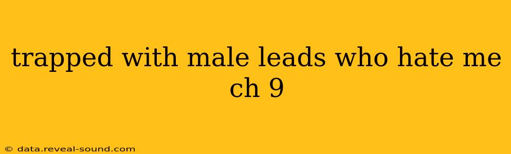 trapped with male leads who hate me ch 9 trapped with male leads who hate me ch 9