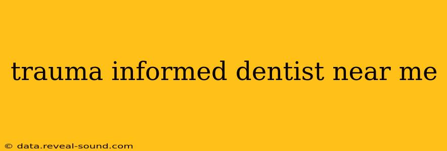 trauma informed dentist near me