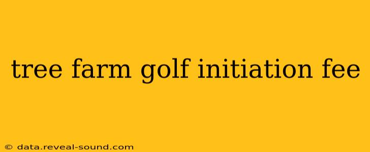 tree farm golf initiation fee
