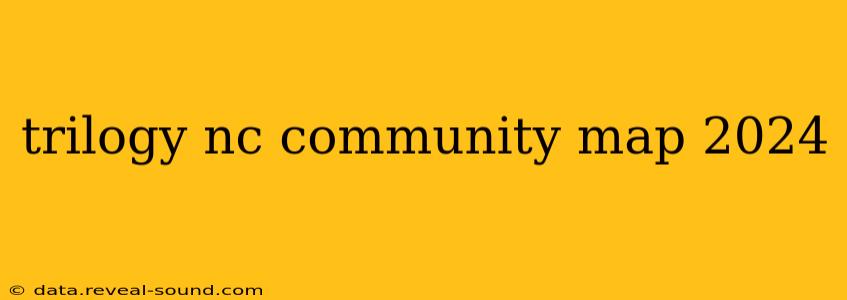trilogy nc community map 2024