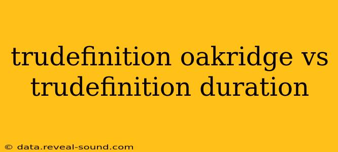 trudefinition oakridge vs trudefinition duration