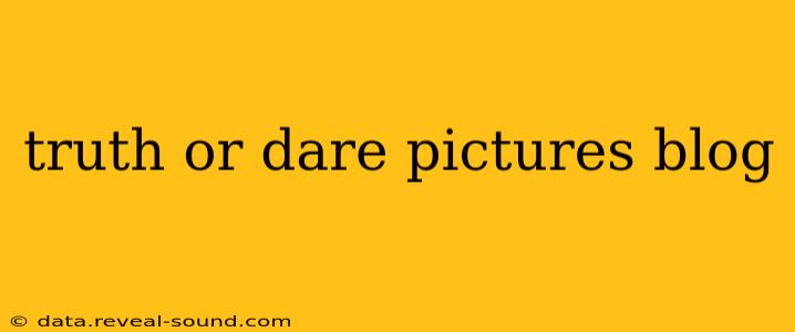 truth or dare pictures blog