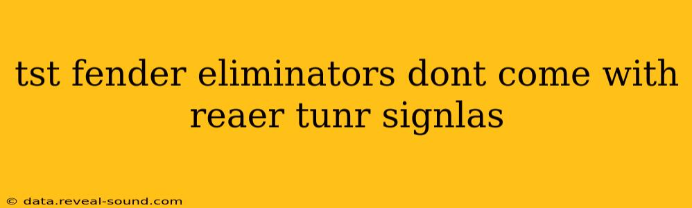 tst fender eliminators dont come with reaer tunr signlas