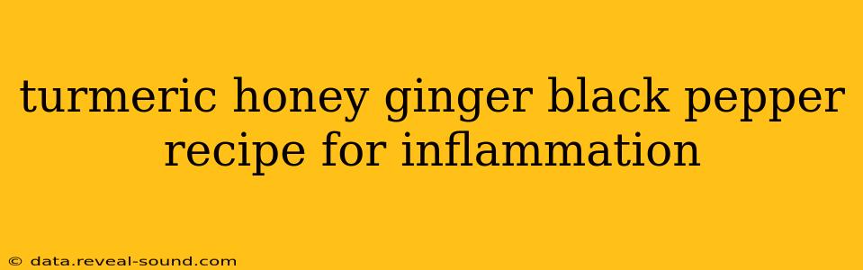 turmeric honey ginger black pepper recipe for inflammation