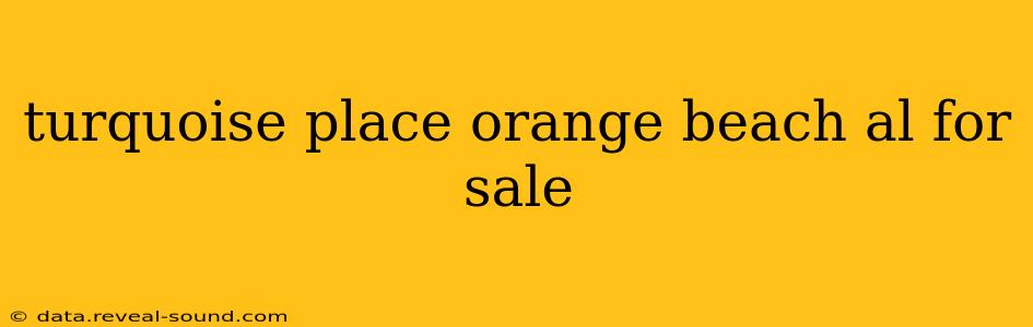 turquoise place orange beach al for sale