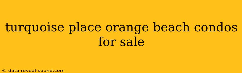 turquoise place orange beach condos for sale