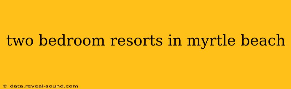 two bedroom resorts in myrtle beach