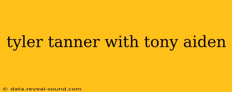 tyler tanner with tony aiden