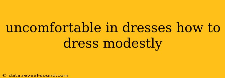 uncomfortable in dresses how to dress modestly
