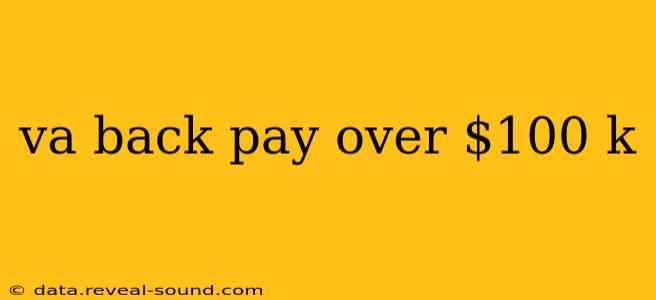 va back pay over $100 k