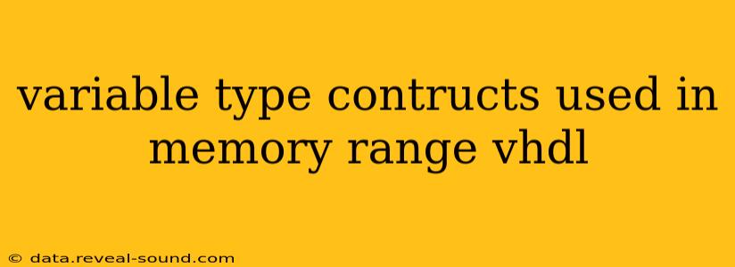 variable type contructs used in memory range vhdl