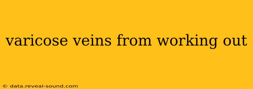 varicose veins from working out