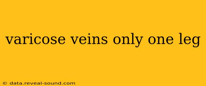 varicose veins only one leg