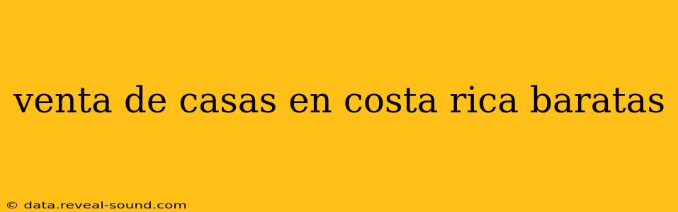 venta de casas en costa rica baratas