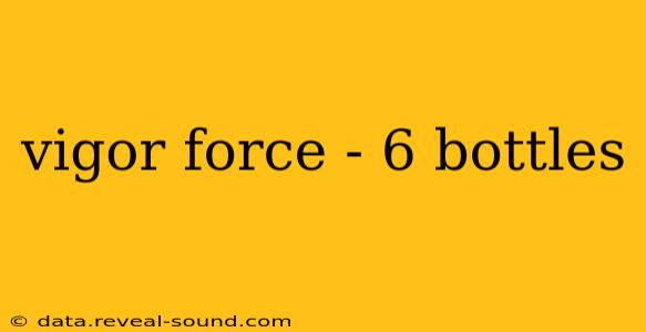 vigor force - 6 bottles