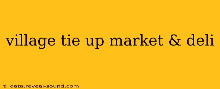village tie up market & deli