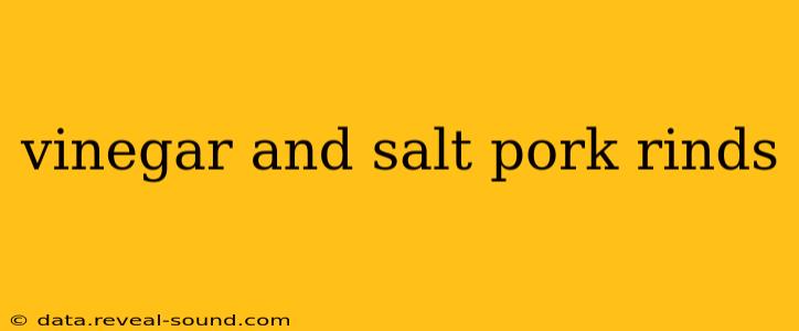 vinegar and salt pork rinds