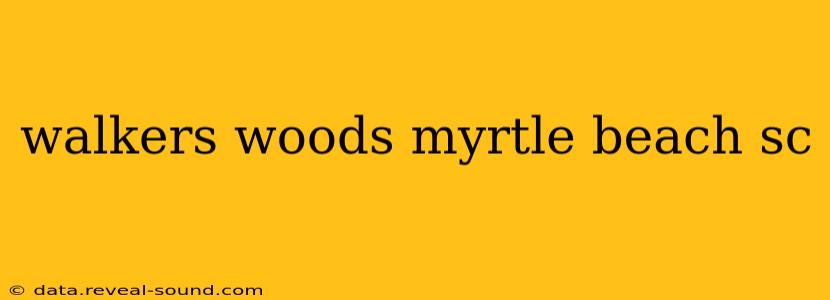 walkers woods myrtle beach sc