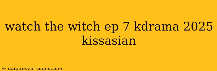 watch the witch ep 7 kdrama 2025 kissasian