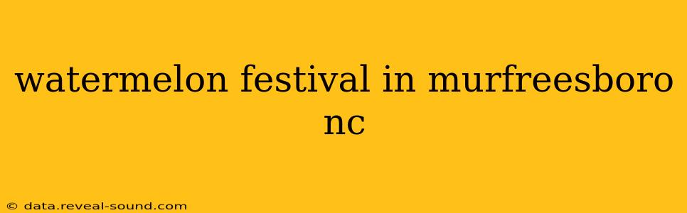 watermelon festival in murfreesboro nc