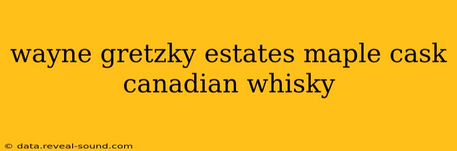 wayne gretzky estates maple cask canadian whisky