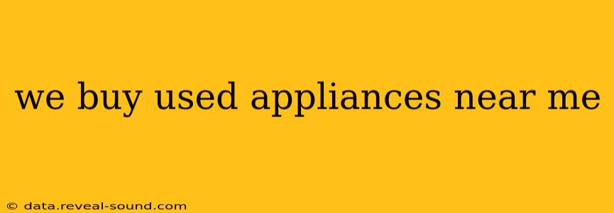 we buy used appliances near me