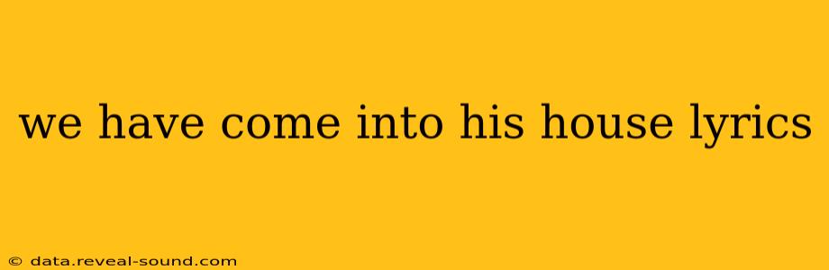 we have come into his house lyrics