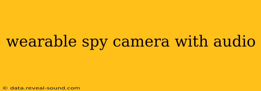 wearable spy camera with audio
