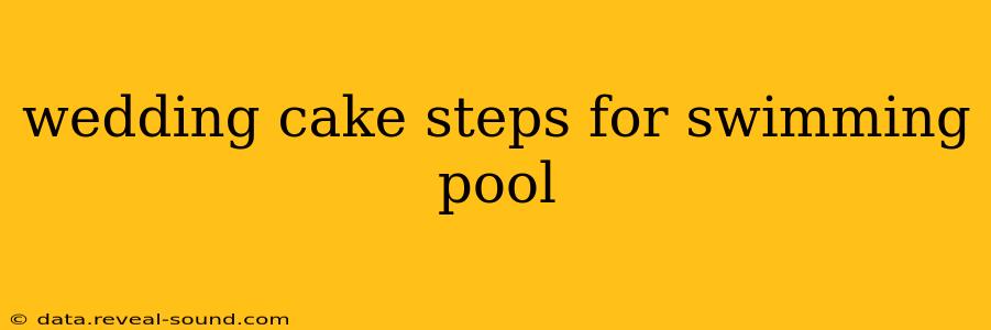 wedding cake steps for swimming pool