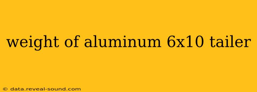 weight of aluminum 6x10 tailer