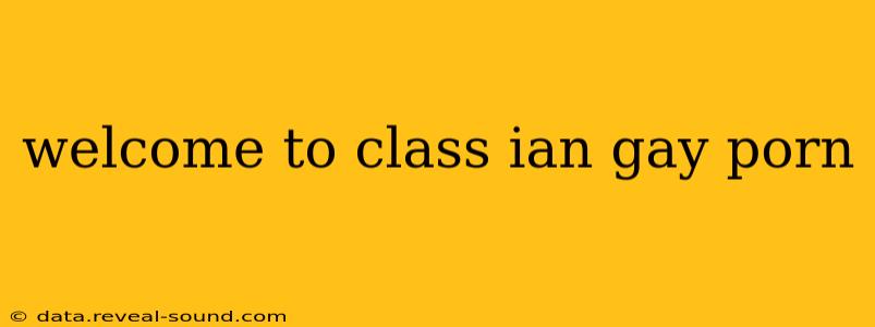 welcome to class ian gay porn welcome to class ian gay porn