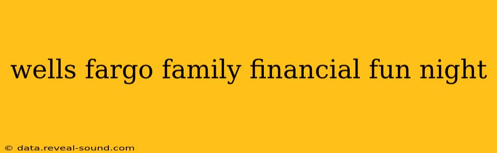 wells fargo family financial fun night