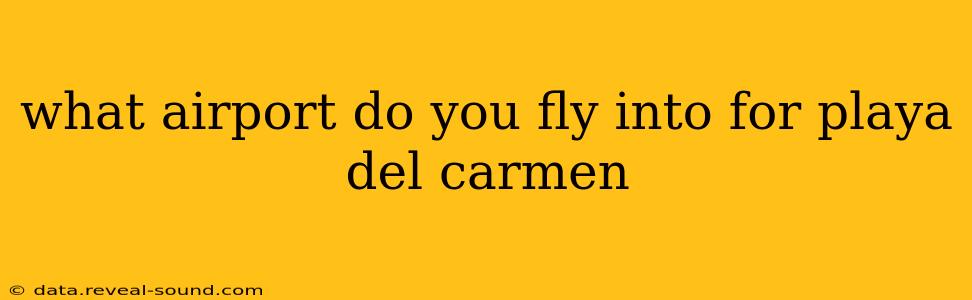 what airport do you fly into for playa del carmen