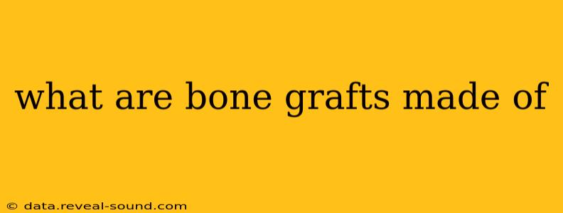 what are bone grafts made of