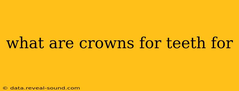 what are crowns for teeth for