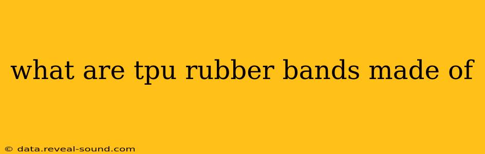what are tpu rubber bands made of