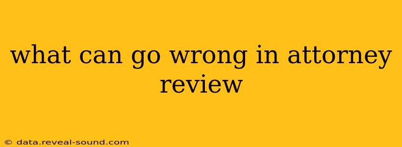 what can go wrong in attorney review