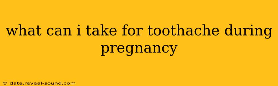 what can i take for toothache during pregnancy