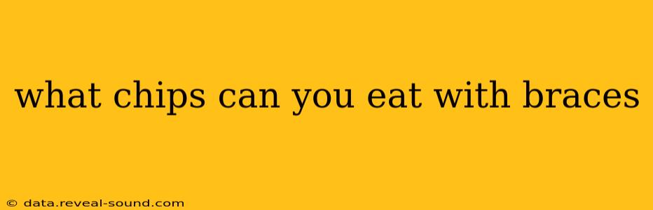 what chips can you eat with braces