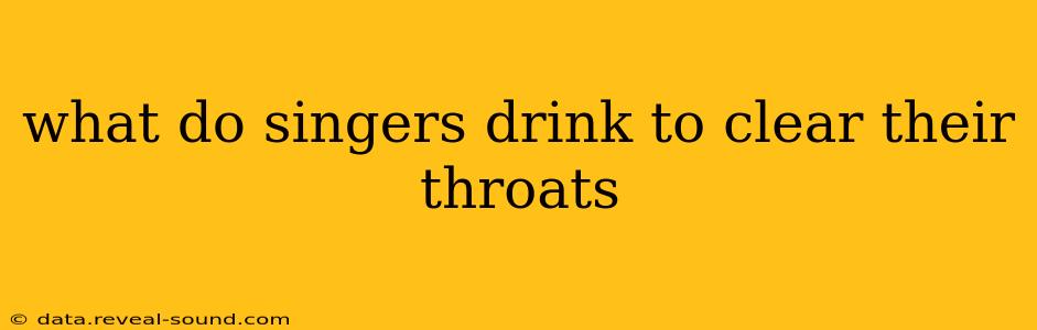 what do singers drink to clear their throats